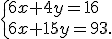  \{ 6x+4y=16\\6x+15y=93 .